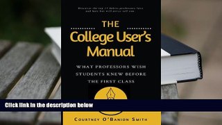 Read Online The College User s Manual: What Professors Wish Students Knew Before the First Class