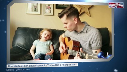 Une fillette et son papa chantent « You’ve Got a Friend in Me »