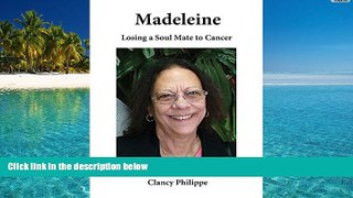 Read Book Madeleine - Losing a Soul Mate to Cancer Clancy J Philippe  For Ipad