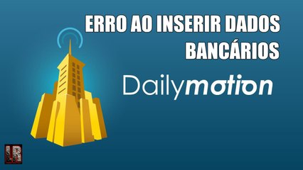 Erro ao Inserir Dados Bancários no Dailymotion