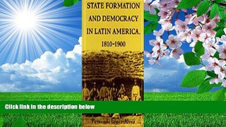 FREE [DOWNLOAD] State Formation and Democracy in Latin America, 1810-1900 Fernando Lopez-Alves