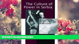 READ book The Culture of Power in Serbia: Nationalism and the Destruction of Alternatives