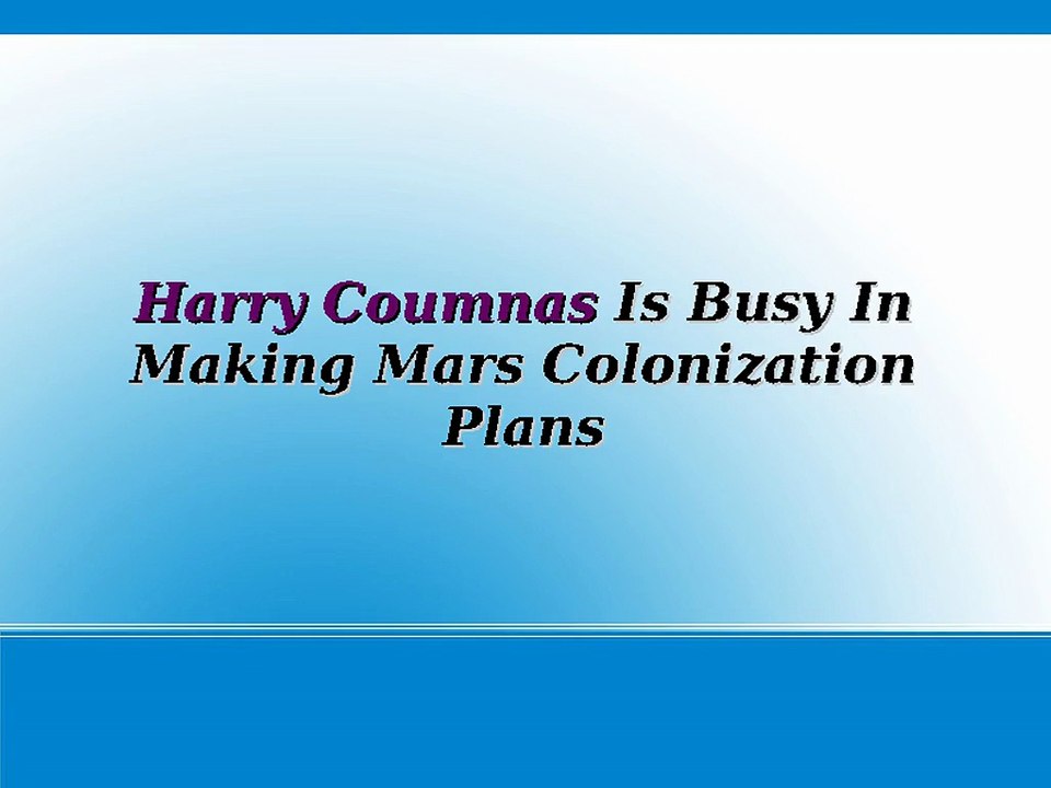 Harry Coumnas Is Busy In Making Mars Colonization Plans