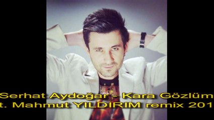 Serhat Aydoğar Kara Gözlüm  ft. Mahmut YILDIRIM Remix 2017