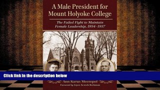 PDF [FREE] DOWNLOAD  A Male President for Mount Holyoke College: The Failed Fight to Maintain