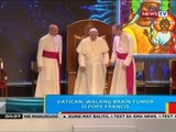 BP: Vatican: Walang brain tumor si Pope Francis