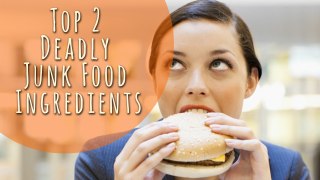 Top 2 Deadly Junk Food Ingredients