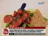 24Oras: Mga inihain sa APEC leaders, pagkaing pinoy na nilagyan ng modern twist