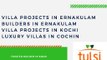 Villa Projects in Ernakulam-Builders in Ernakulam-Villa Projects in Kochi-Luxury Villas in Cochin