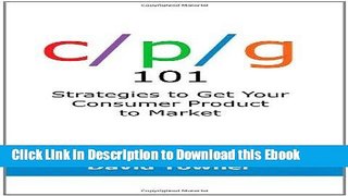 Full Book Download CPG 101: Strategies to Get Your Consumer Product to Market New Ebook