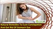 Natural Remedies To Cure Constipation And Get Rid Of Stomach Gas