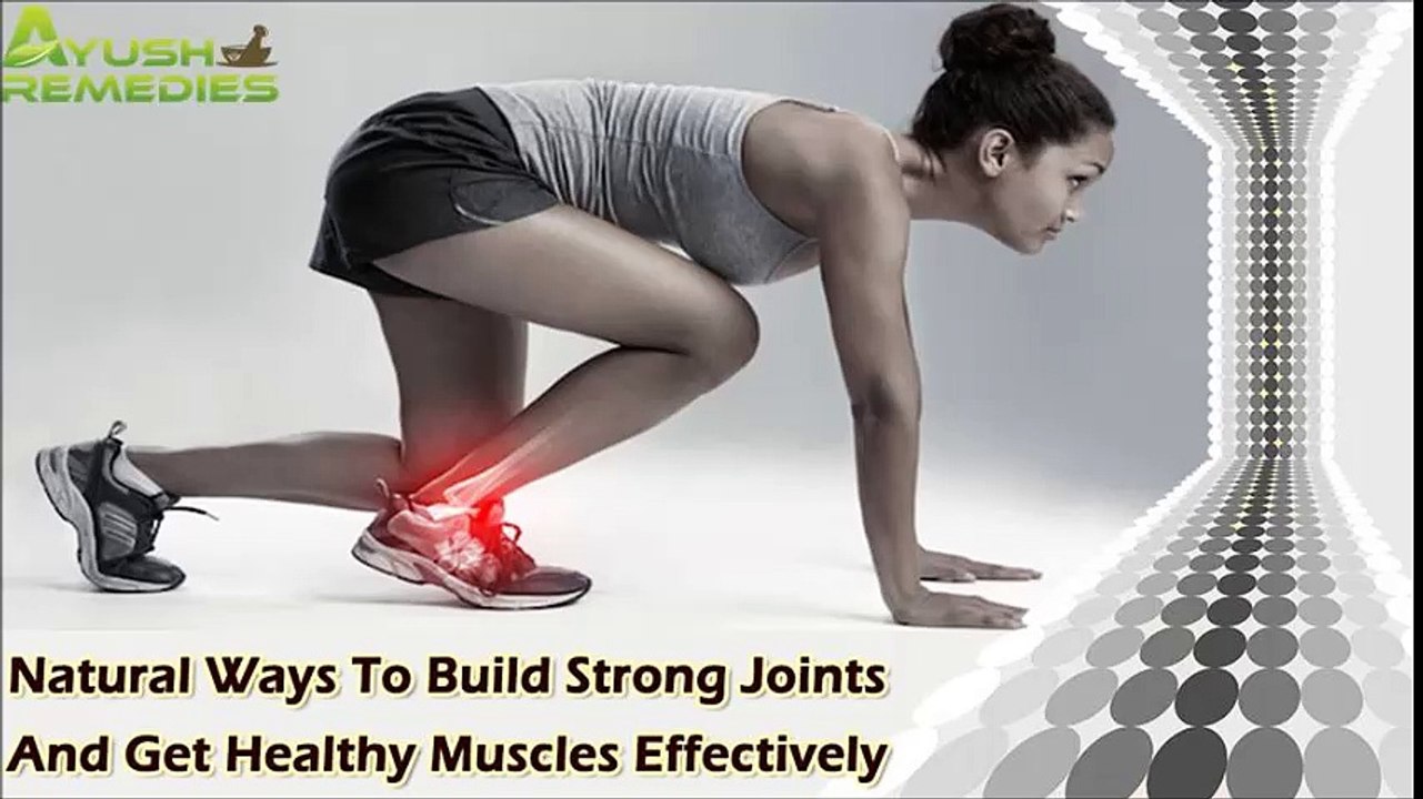 Natural Ways To Build Strong Joints And Get Healthy Muscles Effectively