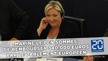 Marine Le Pen sommée de rembourser 340.000 euros au Parlement européen