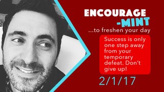 Encourage-Mint ... Success is only one step away from your temporary defeat.