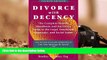 PDF [DOWNLOAD] Divorce with Decency: The Complete How-To Handbook and Survivor s Guide to the