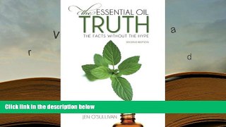 Read Book The Essential Oil Truth Second Edition: the Facts Without the Hype Jen O Sullivan  For