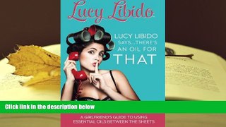 Read Book Lucy Libido Says.....There s an Oil for THAT: A Girlfriend s Guide to Using Essential