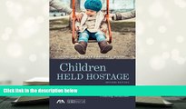 PDF [DOWNLOAD] Children Held Hostage: Identifying Brainwashed Children, Presenting a Case, and