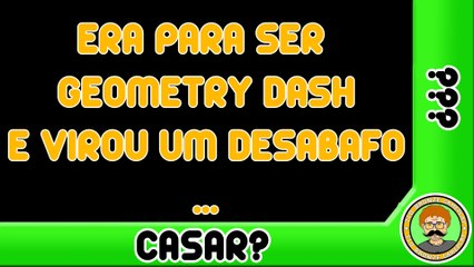 ERA PARA SER GEOMETRY DASH MAS VIROU UM DESABAFO