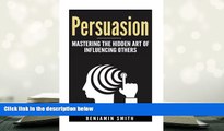 PDF [Download] Persuasion: Mastering the Hidden Art of Influencing Others: Mastering the Hidden