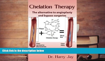 Read Book Chelation Therapy: The Alternative to Angioplasty and Bypass Surgeries Dr. Harry Jay