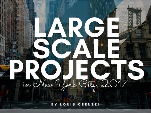 Large Scale Projects in New York City, 2017 | Louis Ceruzzi
