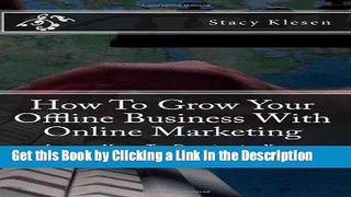 Download Book [PDF] How To Grow Your Offline Business With Online Marketing: Learn How To Dominate