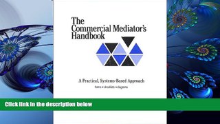 READ book The Commercial Mediator s Handbook: A Practical, Systems-Based Approach Paul L. Warren