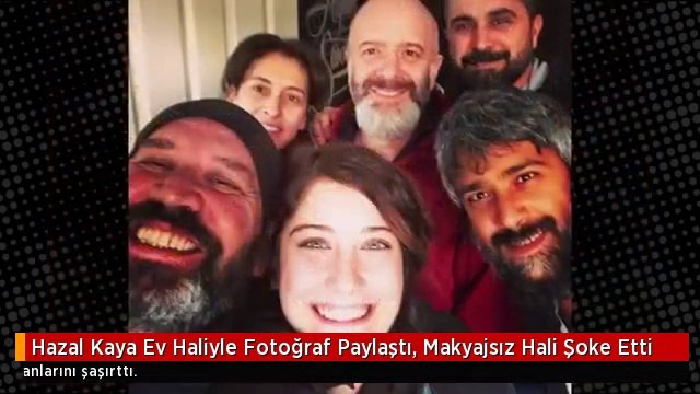 Hazal Kaya Ev Haliyle Fotoğraf Paylaştı, Makyajsız Hali Şoke Etti