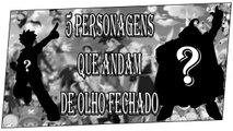 ►5 PERSONAGENS QUE ANDAM DE OLHOS FECHADOS