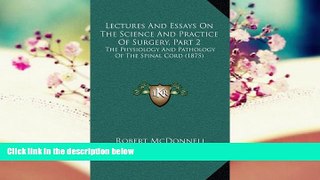 Read Online Lectures And Essays On The Science And Practice Of Surgery, Part 2: The Physiology And