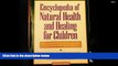 FAVORIT BOOK  Encyclopedia of Natural Health and Healing for Children: The Complete Guide to Safe