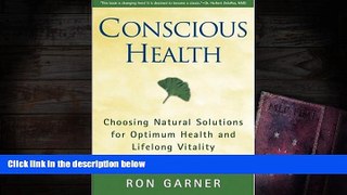 READ THE NEW BOOK  Conscious Health: Choosing Natural Solutions for Optimum Health and Lifelong