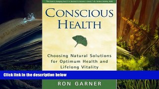 READ THE NEW BOOK  Conscious Health: Choosing Natural Solutions for Optimum Health and Lifelong