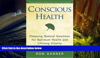 READ THE NEW BOOK  Conscious Health: Choosing Natural Solutions for Optimum Health and Lifelong