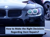 How to Make the Right Decisions Regarding Dent Repairs