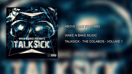 Above That Ft Dubbs - Wake N Bake Music - TalkSick Vol 1