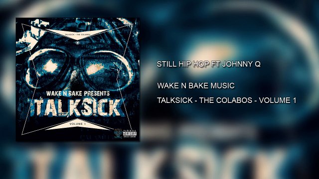 Still Hip Hop Ft Johnny Q - Wake N Bake Music - TalkSick Vol 1