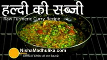Fresh Turmeric  Curry - Haldi Ki Sabzi recipe - Raw Turmeric Curry