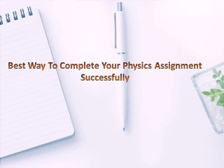 Best Way To Complete Your Physics Assignment Successfully