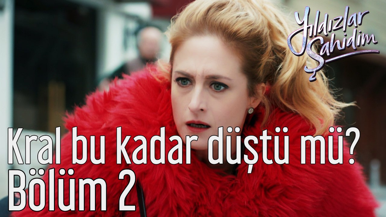 Yıldızlar Şahidim 2. Bölüm Kral Bu Kadar Düştü mü?