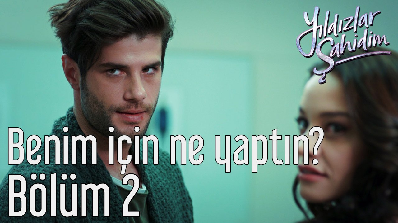 Yıldızlar Şahidim 2. Bölüm Benim İçin N'aptın?