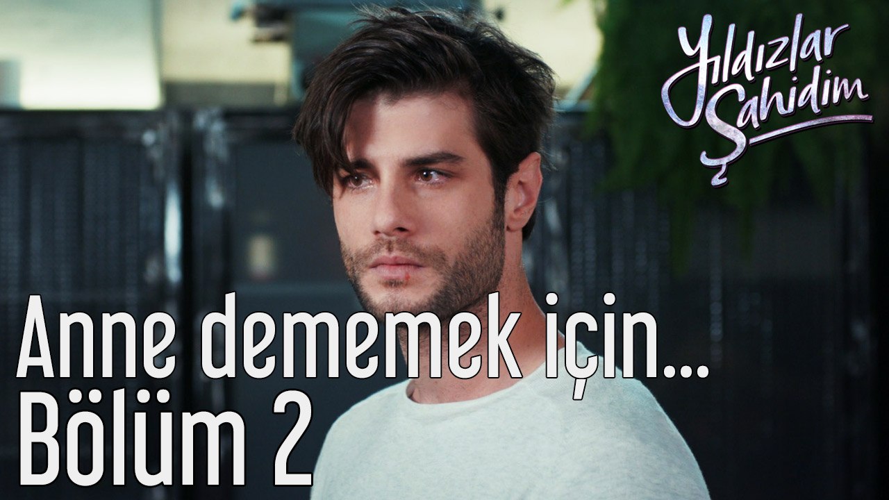 Yıldızlar Şahidim 2. Bölüm Anne Dememek İçin...