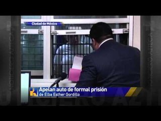 Apelan auto de formal prisión de Elba Esther Gordillo