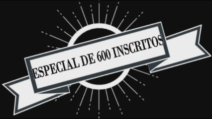 ESPECIAL DE 600 INSCRITOS