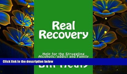 DOWNLOAD EBOOK Real Recovery: Help for the Struggling Alcoholic/addict and Family Bill Healy Trial