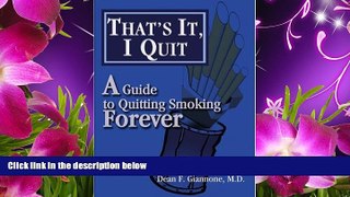 FREE [PDF] DOWNLOAD That s It, I Quit: A Guide to Quitting Smoking Forever Dean Giannone Full Book