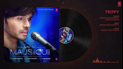 Trippy (Full Audio Song) - AAP SE MAUSIIQUII - Himesh Reshammiya, Neha Kakkar - Kiran Kamath