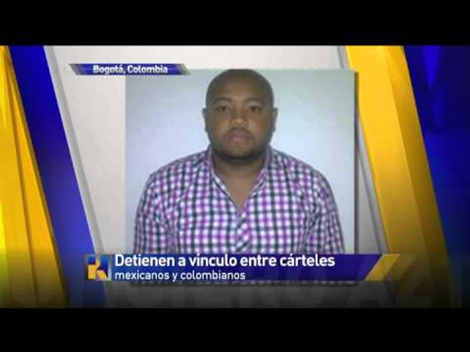 Detienen a vínculo entre cárteles mexicanos y colombianos