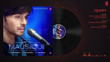 Trippy (Full Audio Song) - AAP SE MAUSIIQUII - Himesh Reshammiya, Neha Kakkar - Kiran Kamath - YouTube